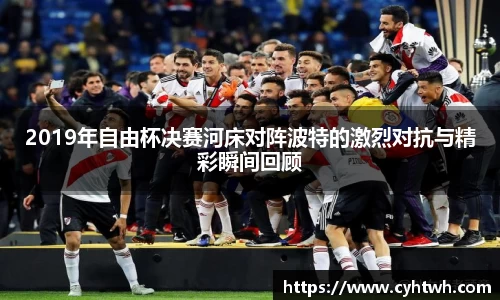 2019年自由杯决赛河床对阵波特的激烈对抗与精彩瞬间回顾