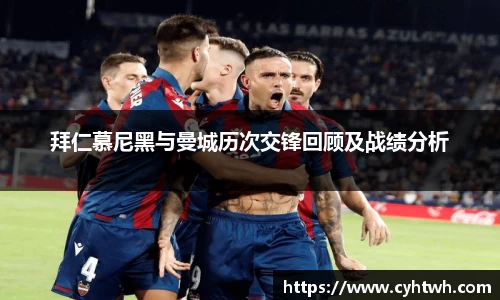 拜仁慕尼黑与曼城历次交锋回顾及战绩分析