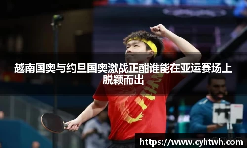 越南国奥与约旦国奥激战正酣谁能在亚运赛场上脱颖而出