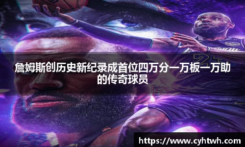 詹姆斯创历史新纪录成首位四万分一万板一万助的传奇球员