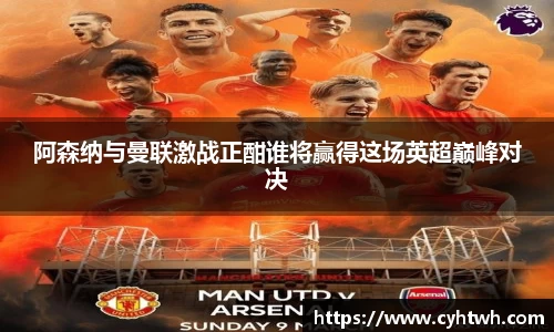 阿森纳与曼联激战正酣谁将赢得这场英超巅峰对决